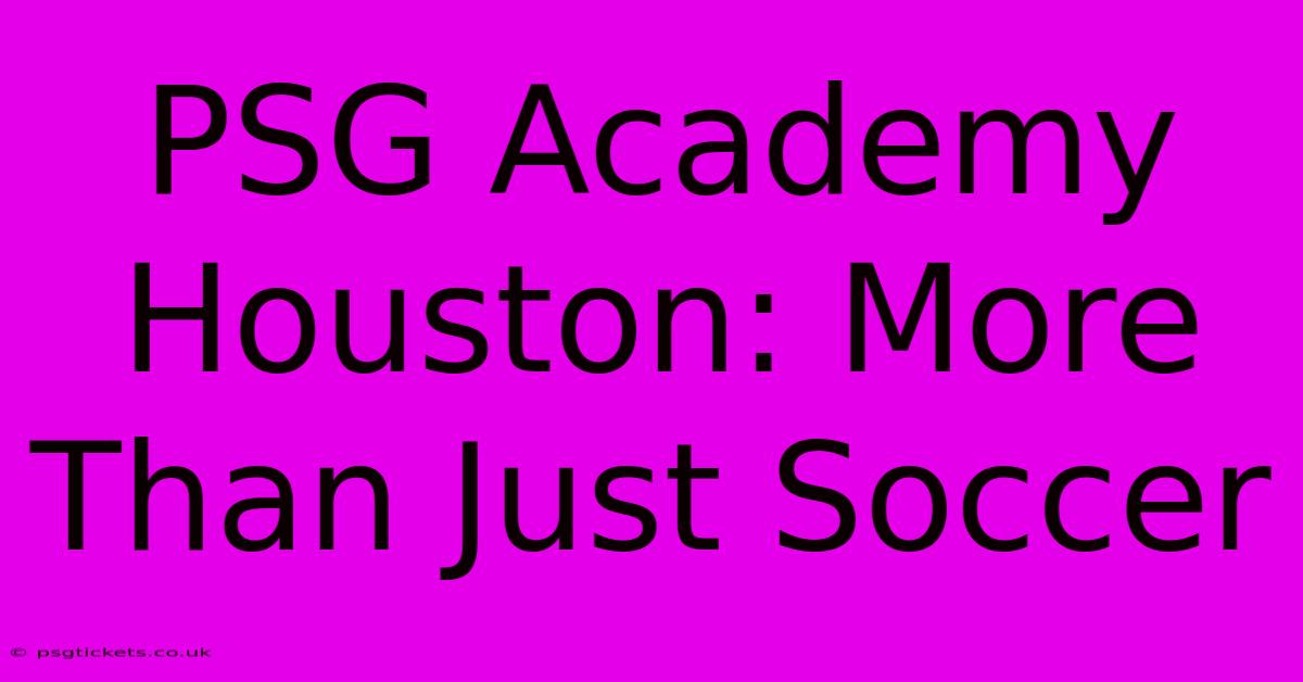 PSG Academy Houston: More Than Just Soccer