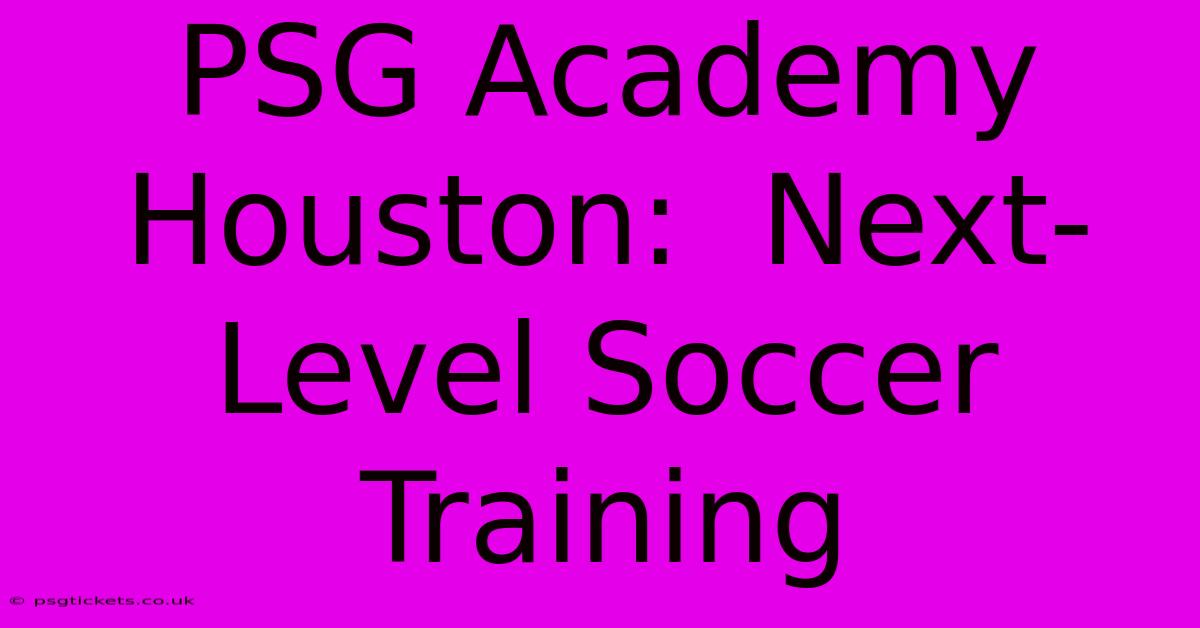 PSG Academy Houston:  Next-Level Soccer Training