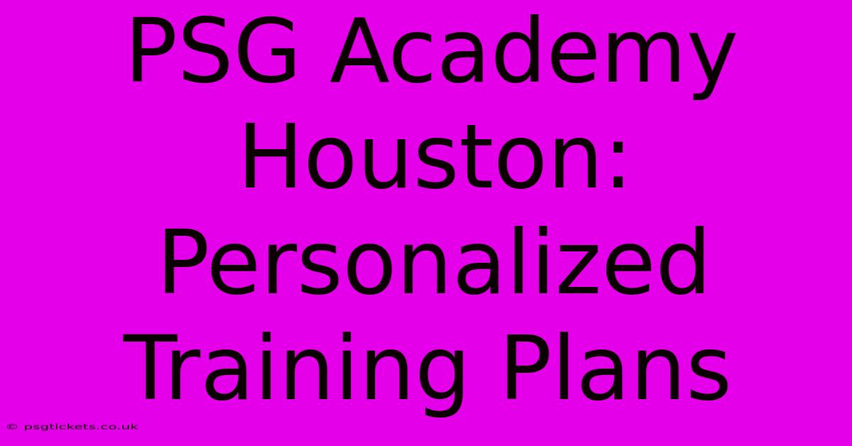 PSG Academy Houston:  Personalized Training Plans