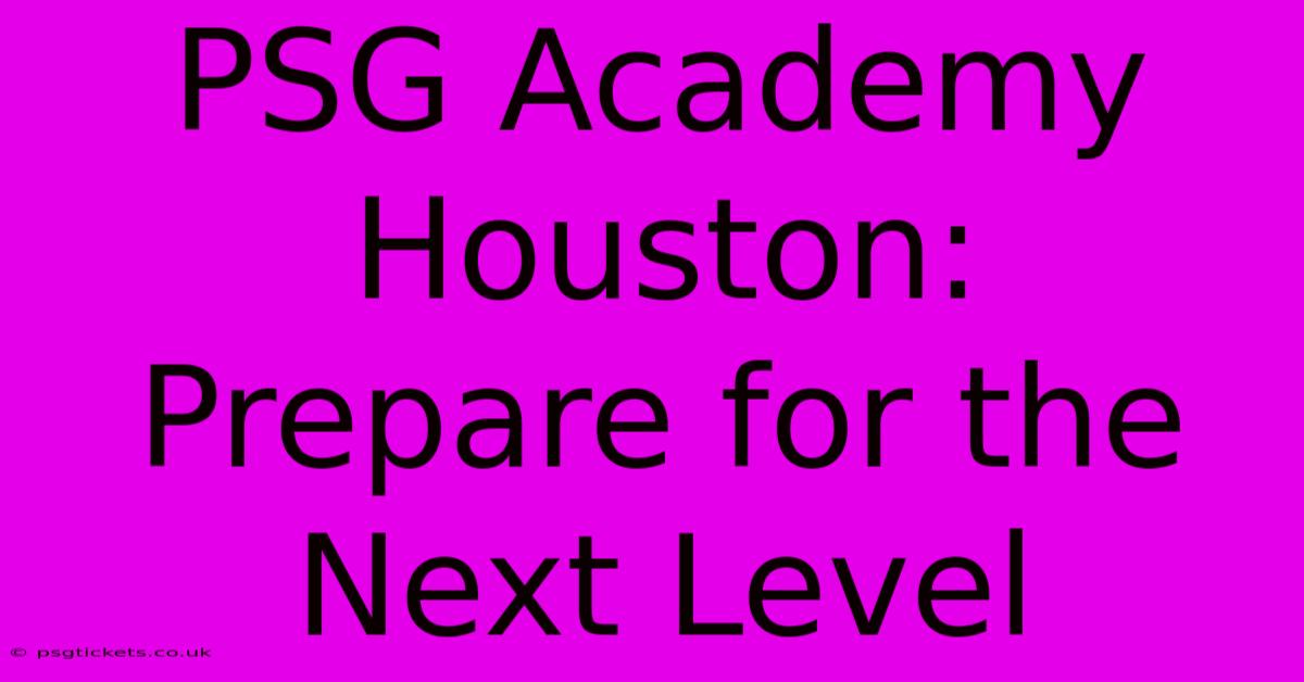 PSG Academy Houston:  Prepare For The Next Level