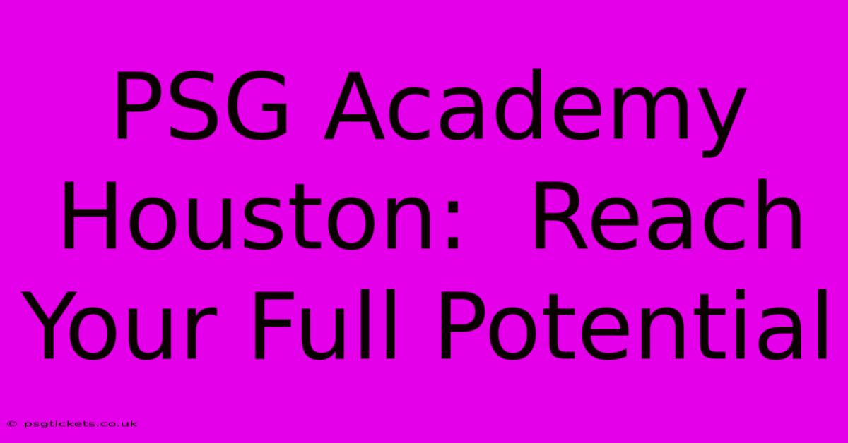 PSG Academy Houston:  Reach Your Full Potential