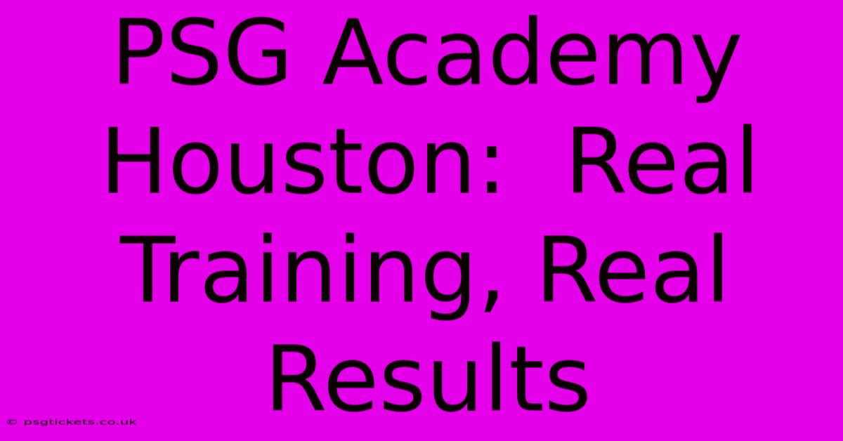 PSG Academy Houston:  Real Training, Real Results