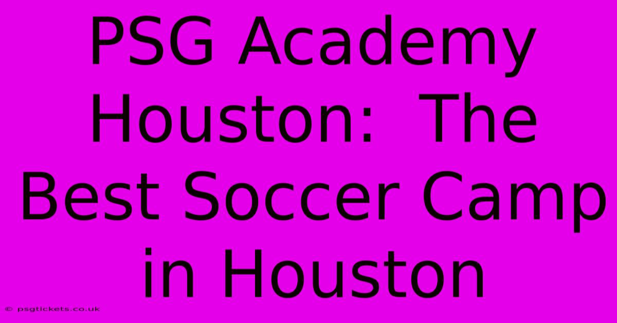 PSG Academy Houston:  The Best Soccer Camp In Houston