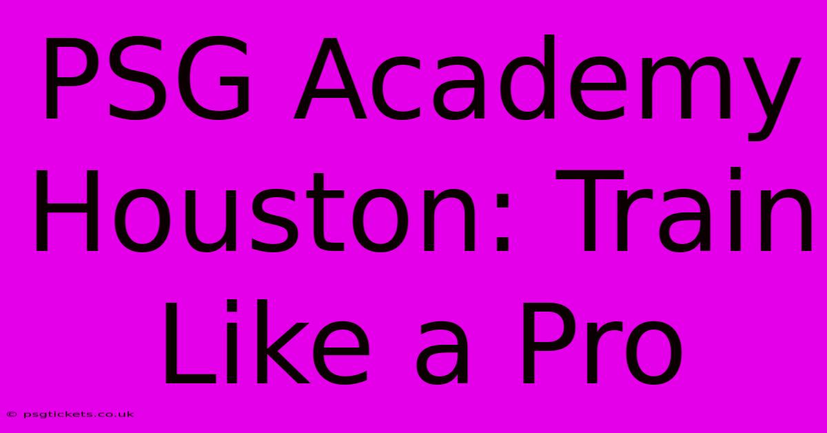 PSG Academy Houston: Train Like A Pro