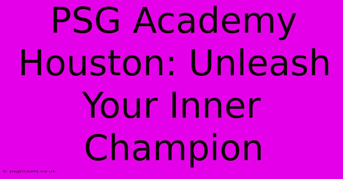 PSG Academy Houston: Unleash Your Inner Champion