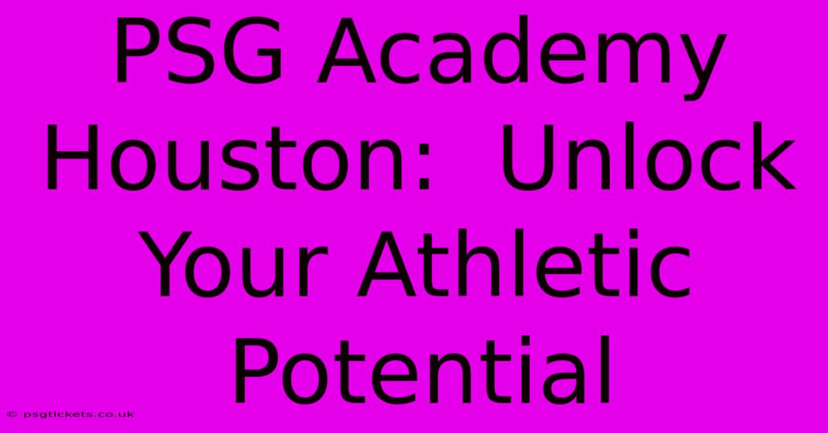 PSG Academy Houston:  Unlock Your Athletic Potential