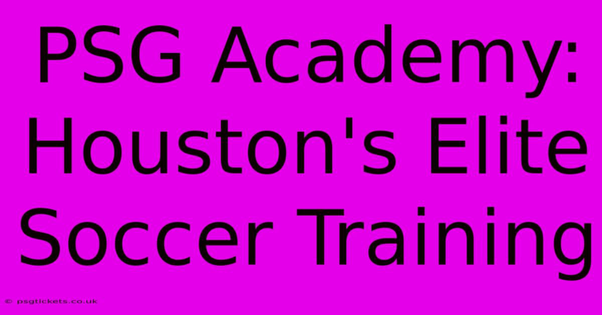 PSG Academy: Houston's Elite Soccer Training