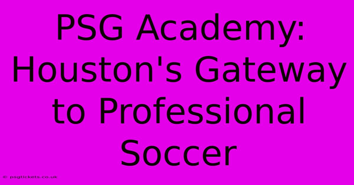 PSG Academy: Houston's Gateway To Professional Soccer