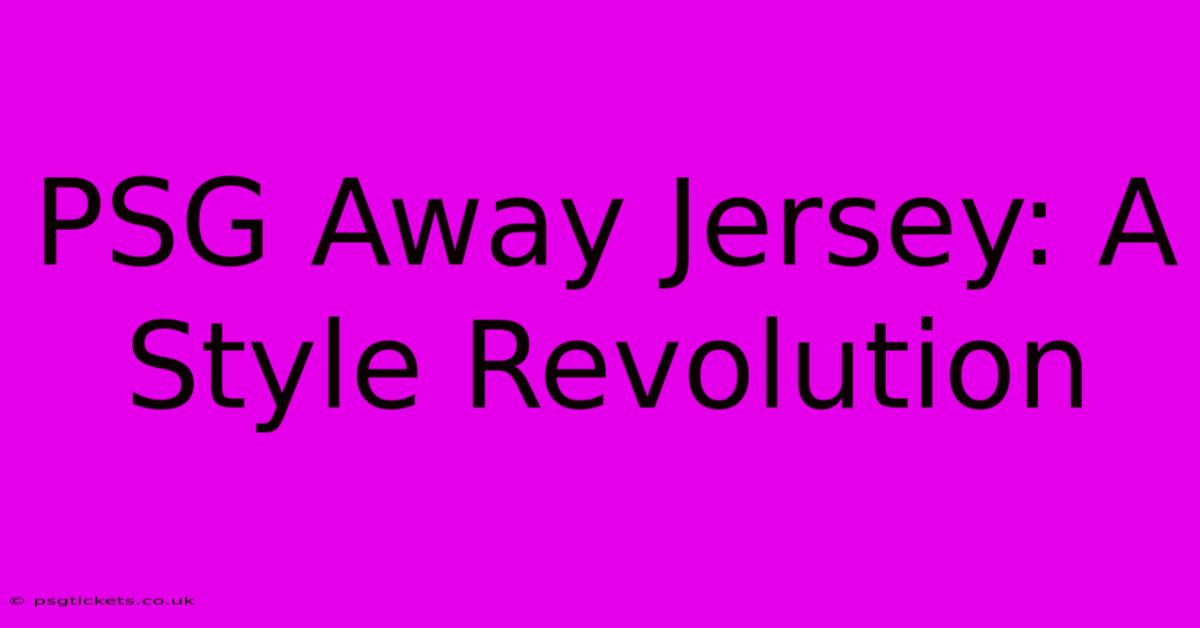 PSG Away Jersey: A Style Revolution