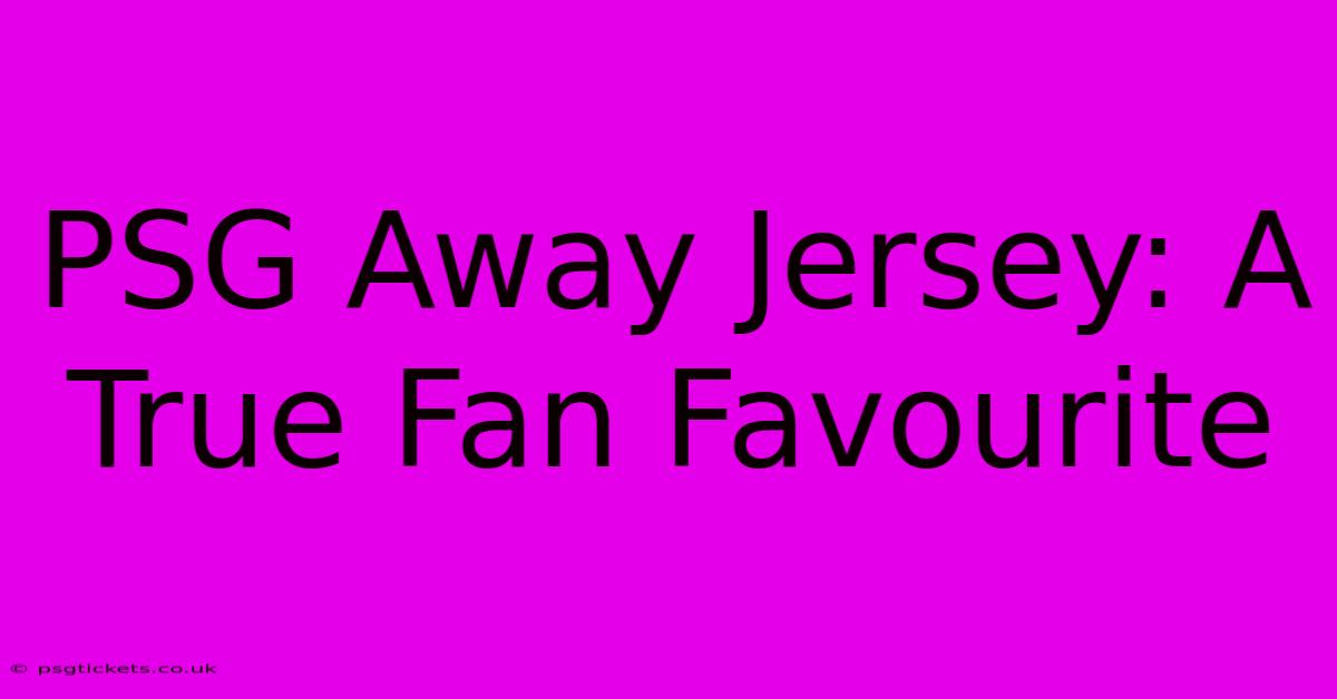 PSG Away Jersey: A True Fan Favourite