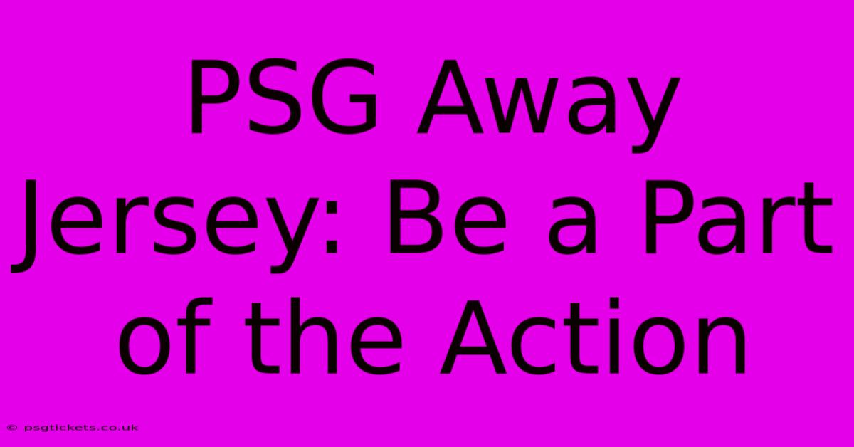 PSG Away Jersey: Be A Part Of The Action