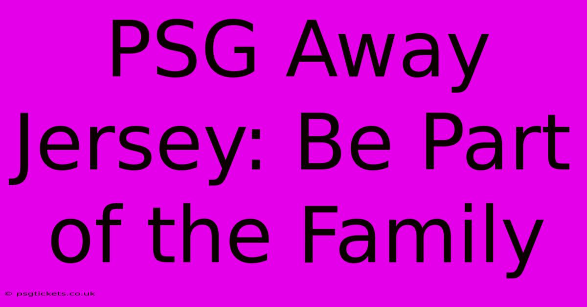 PSG Away Jersey: Be Part Of The Family