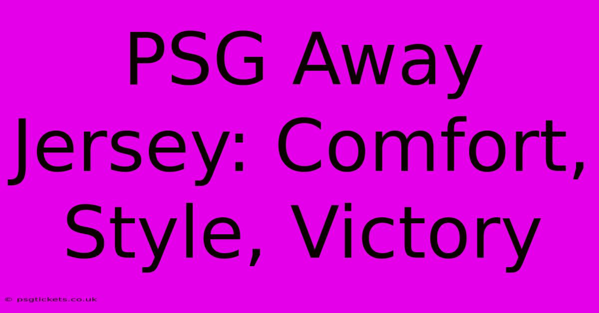 PSG Away Jersey: Comfort, Style, Victory