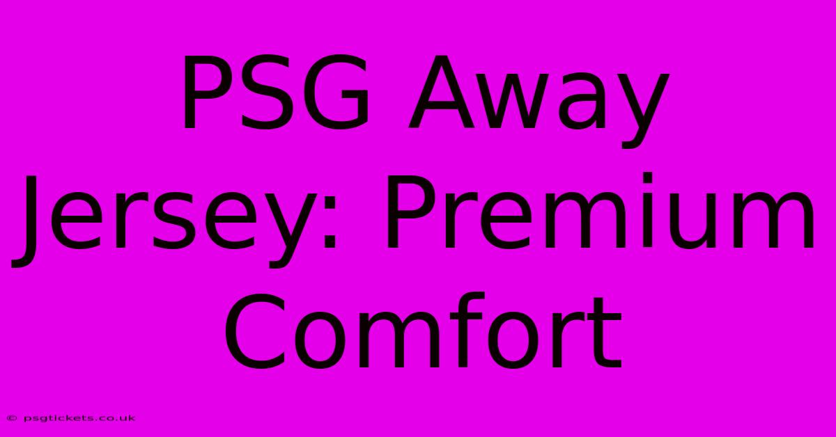 PSG Away Jersey: Premium Comfort