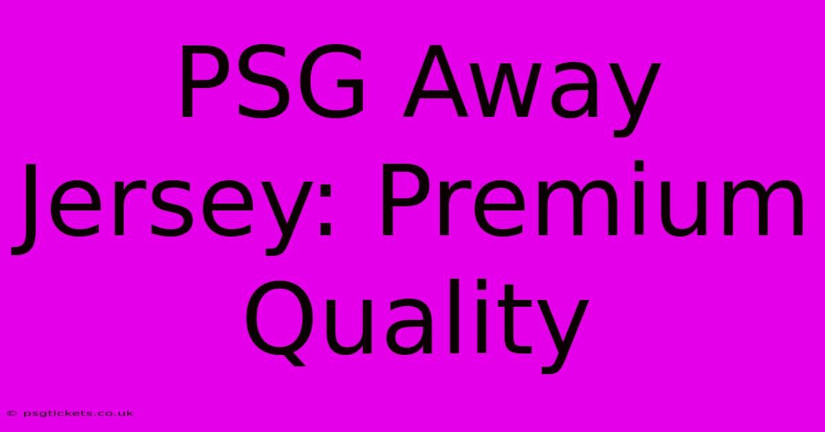 PSG Away Jersey: Premium Quality