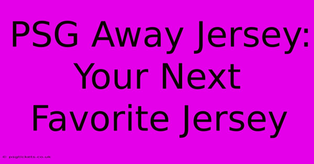 PSG Away Jersey: Your Next Favorite Jersey