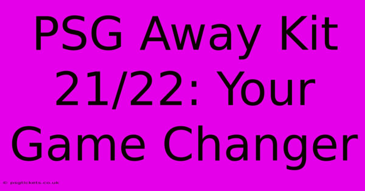 PSG Away Kit 21/22: Your Game Changer