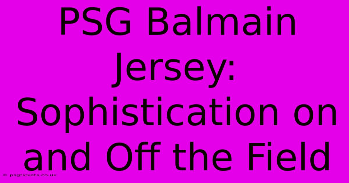 PSG Balmain Jersey: Sophistication On And Off The Field