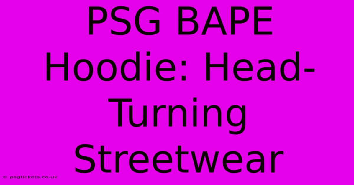 PSG BAPE Hoodie: Head-Turning Streetwear