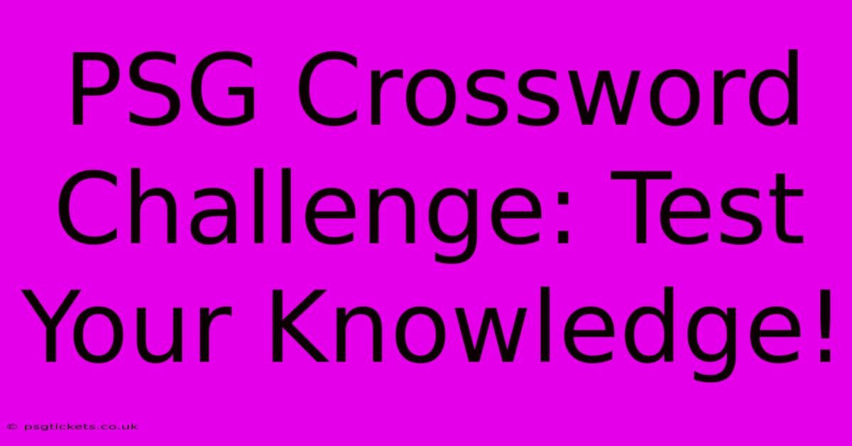 PSG Crossword Challenge: Test Your Knowledge!