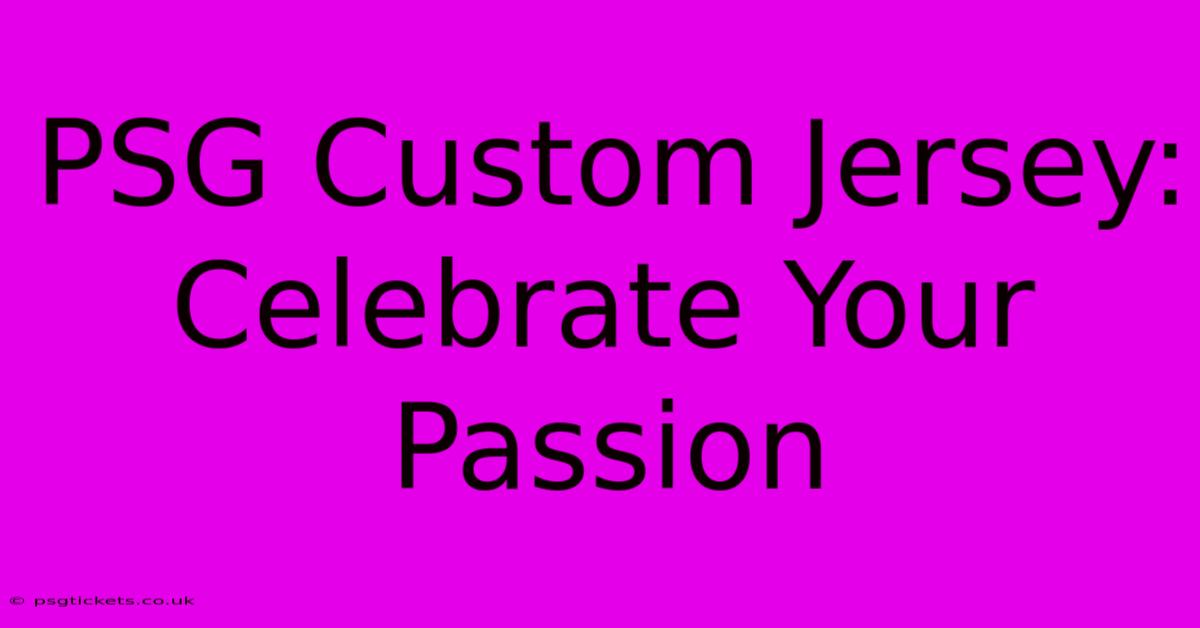 PSG Custom Jersey: Celebrate Your Passion