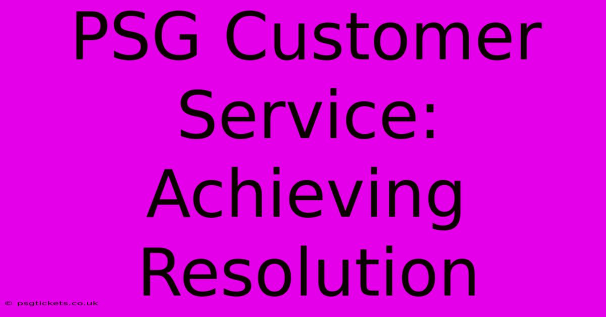 PSG Customer Service: Achieving Resolution