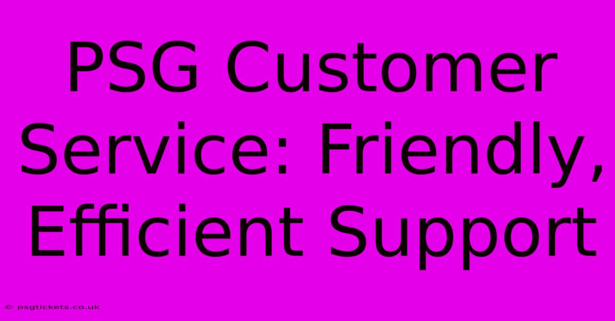 PSG Customer Service: Friendly, Efficient Support