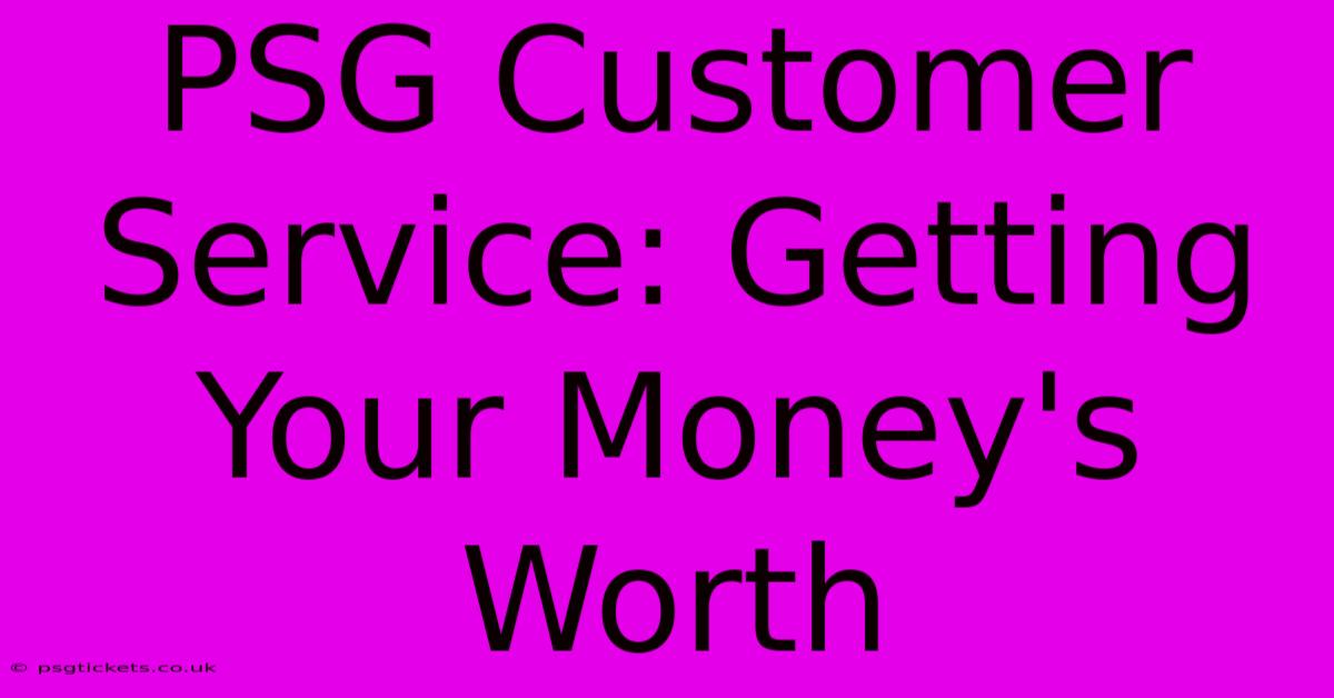 PSG Customer Service: Getting Your Money's Worth