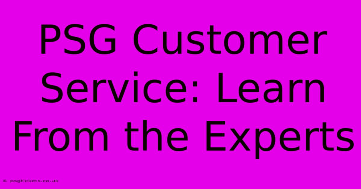 PSG Customer Service: Learn From The Experts