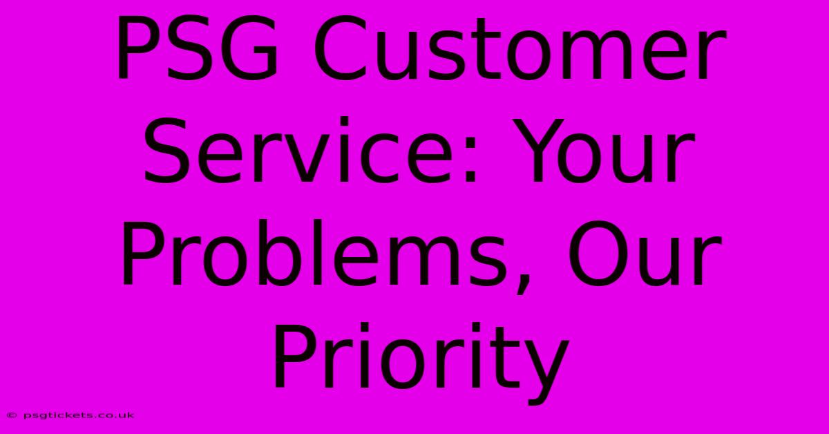 PSG Customer Service: Your Problems, Our Priority