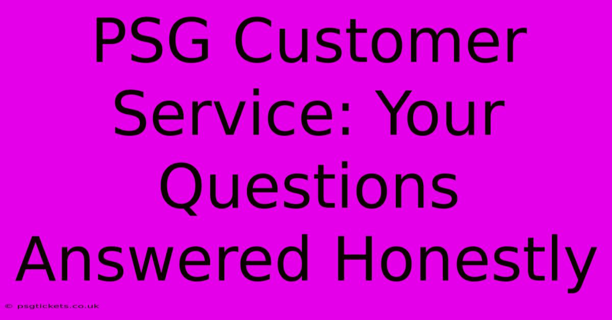 PSG Customer Service: Your Questions Answered Honestly