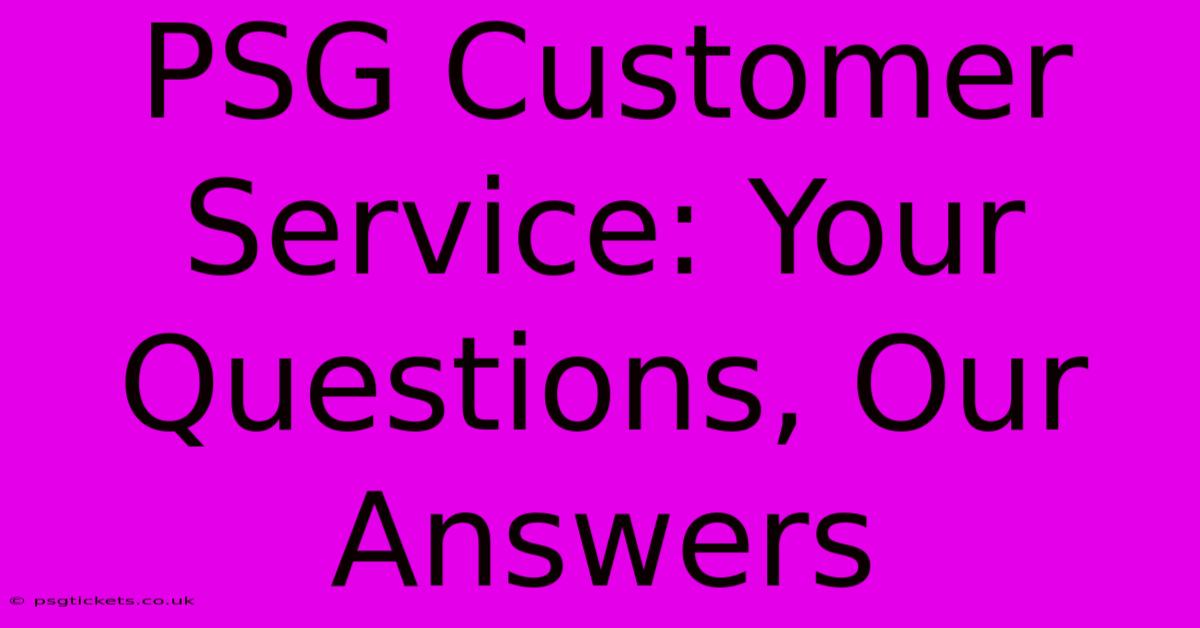 PSG Customer Service: Your Questions, Our Answers