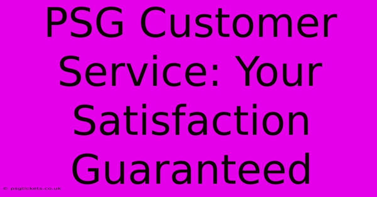 PSG Customer Service: Your Satisfaction Guaranteed