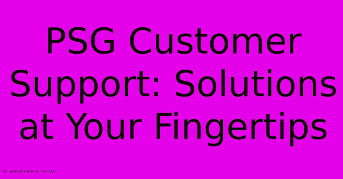 PSG Customer Support: Solutions At Your Fingertips