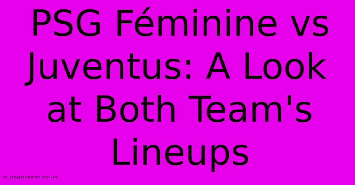 PSG Féminine Vs Juventus: A Look At Both Team's Lineups