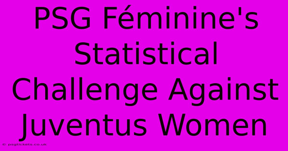 PSG Féminine's Statistical Challenge Against Juventus Women