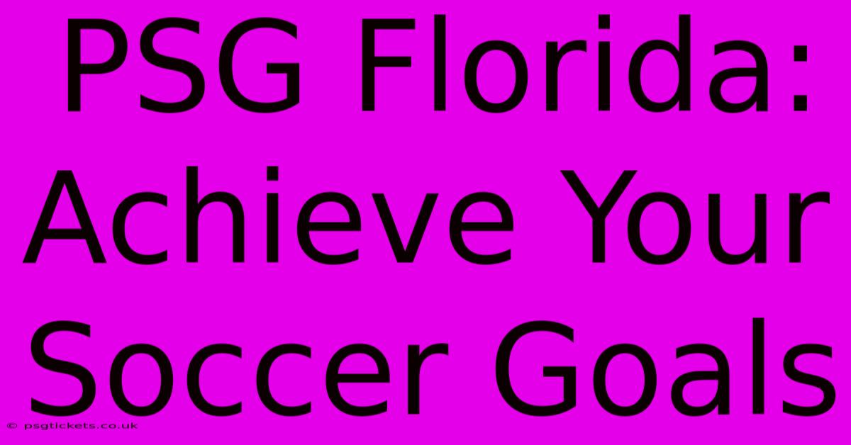 PSG Florida:  Achieve Your Soccer Goals