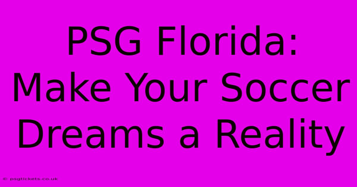 PSG Florida: Make Your Soccer Dreams A Reality