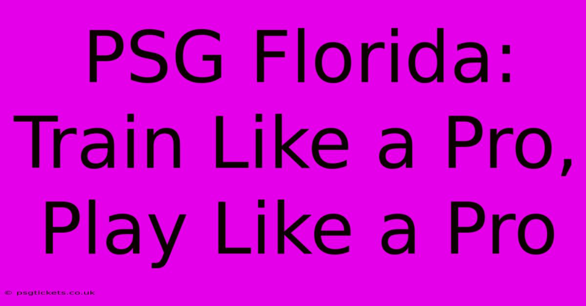 PSG Florida:  Train Like A Pro, Play Like A Pro