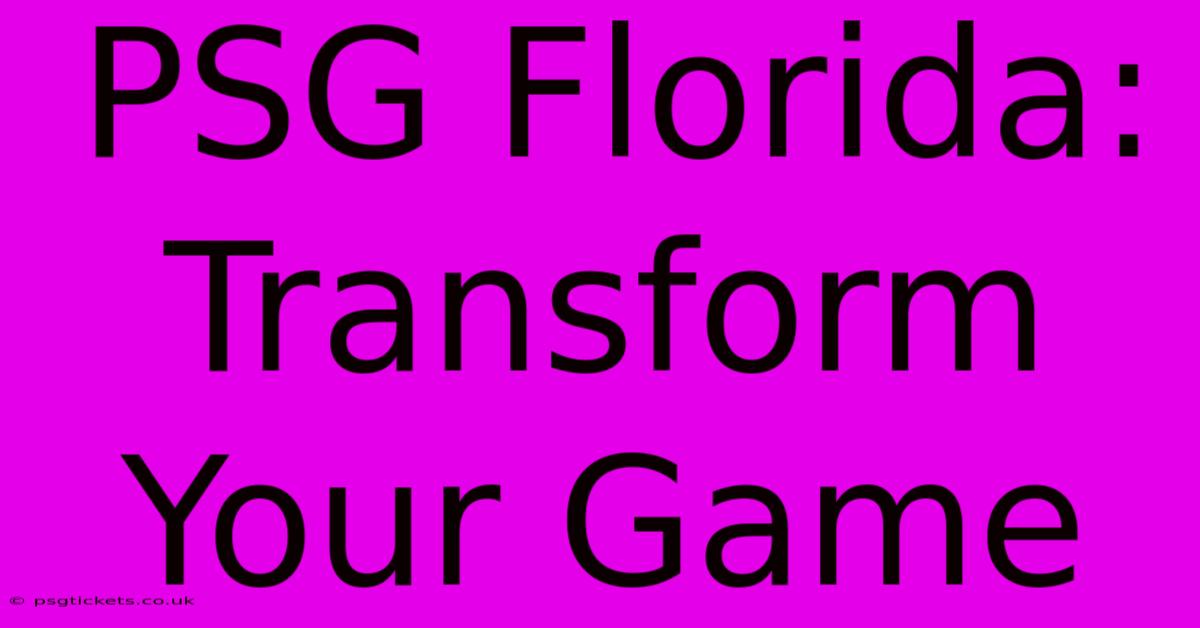 PSG Florida:  Transform Your Game