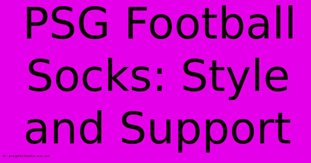 PSG Football Socks: Style And Support