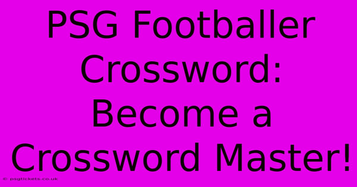 PSG Footballer Crossword: Become A Crossword Master!