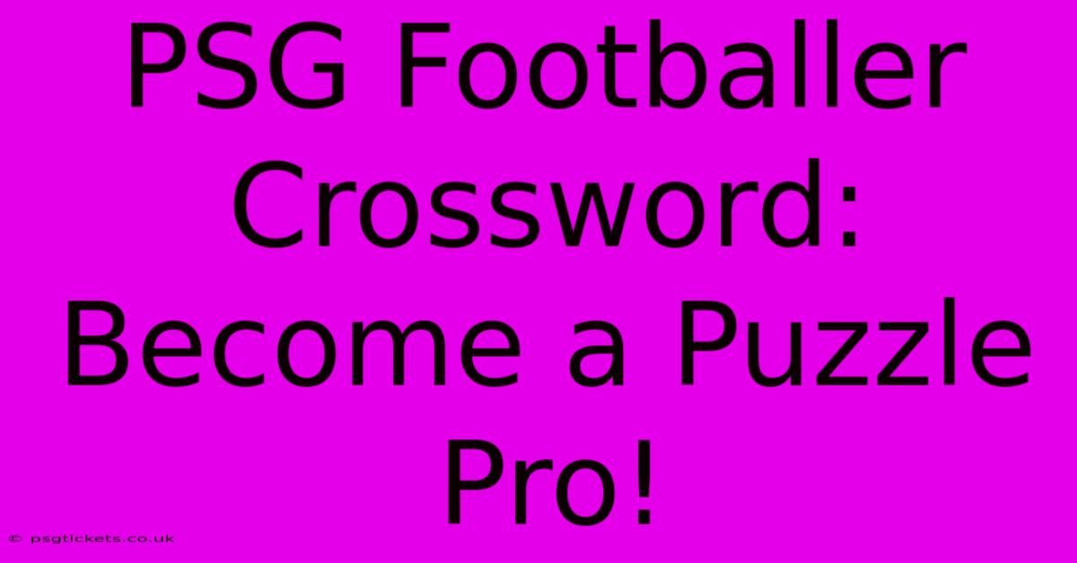 PSG Footballer Crossword: Become A Puzzle Pro!