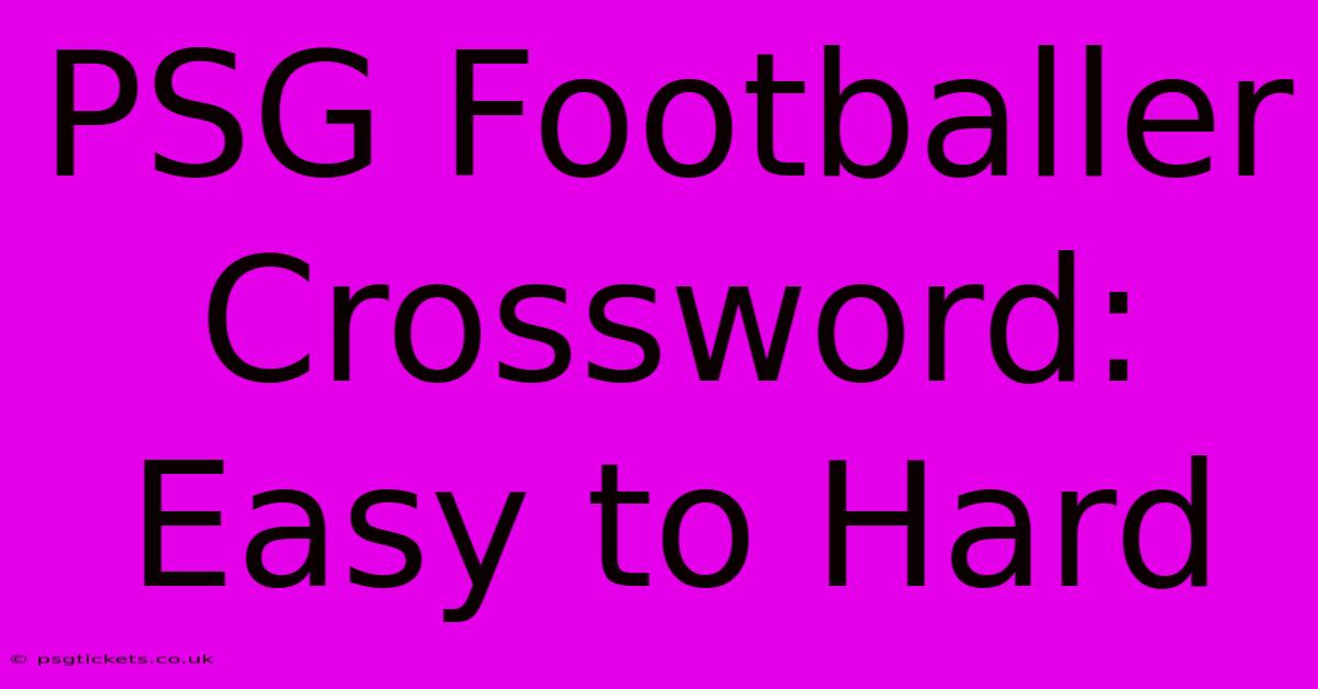 PSG Footballer Crossword: Easy To Hard