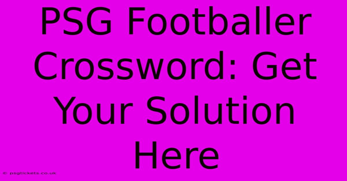 PSG Footballer Crossword: Get Your Solution Here