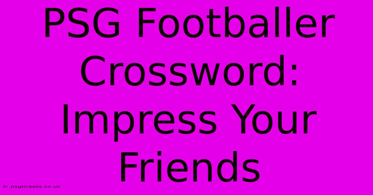 PSG Footballer Crossword: Impress Your Friends