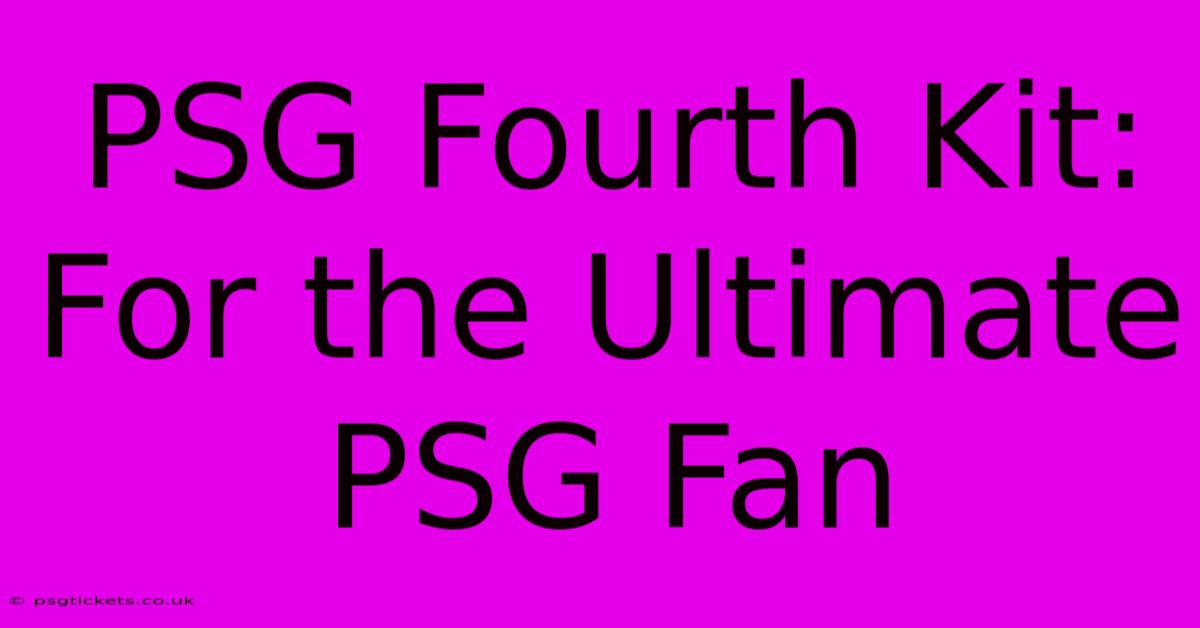 PSG Fourth Kit: For The Ultimate PSG Fan