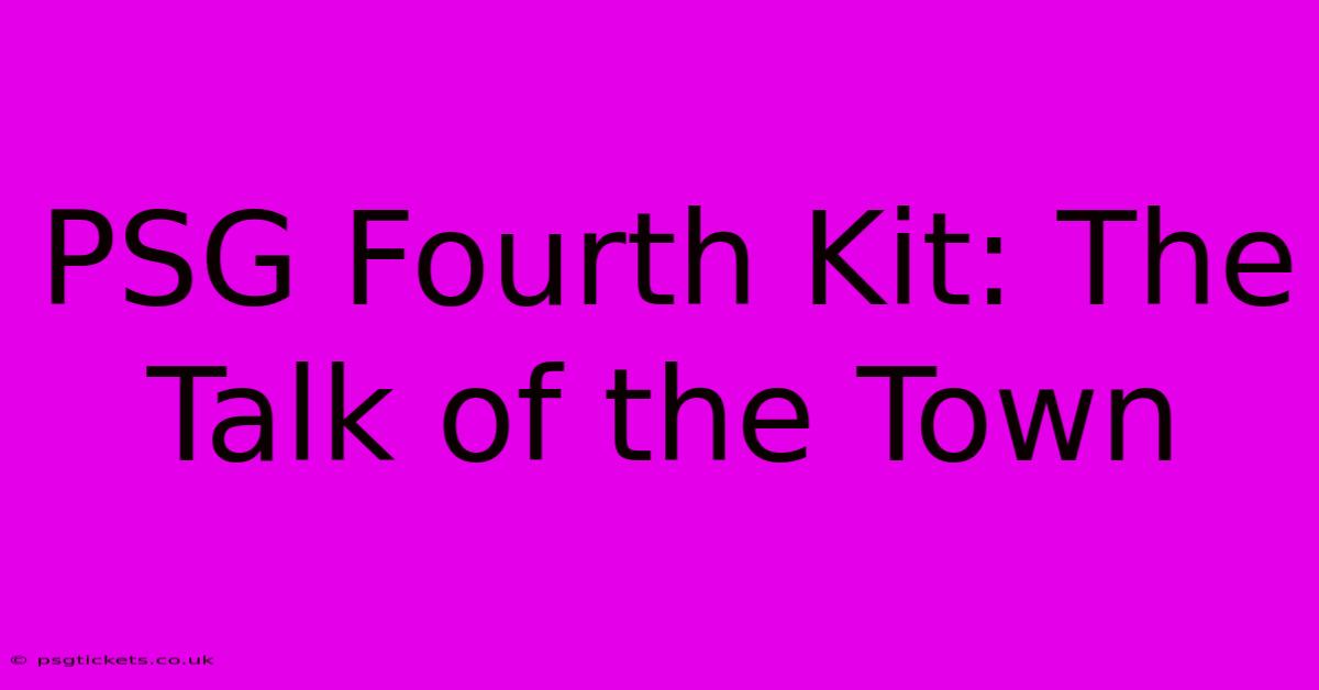 PSG Fourth Kit: The Talk Of The Town