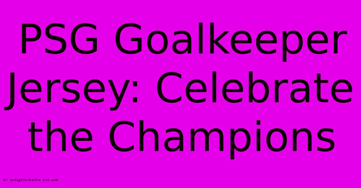 PSG Goalkeeper Jersey: Celebrate The Champions