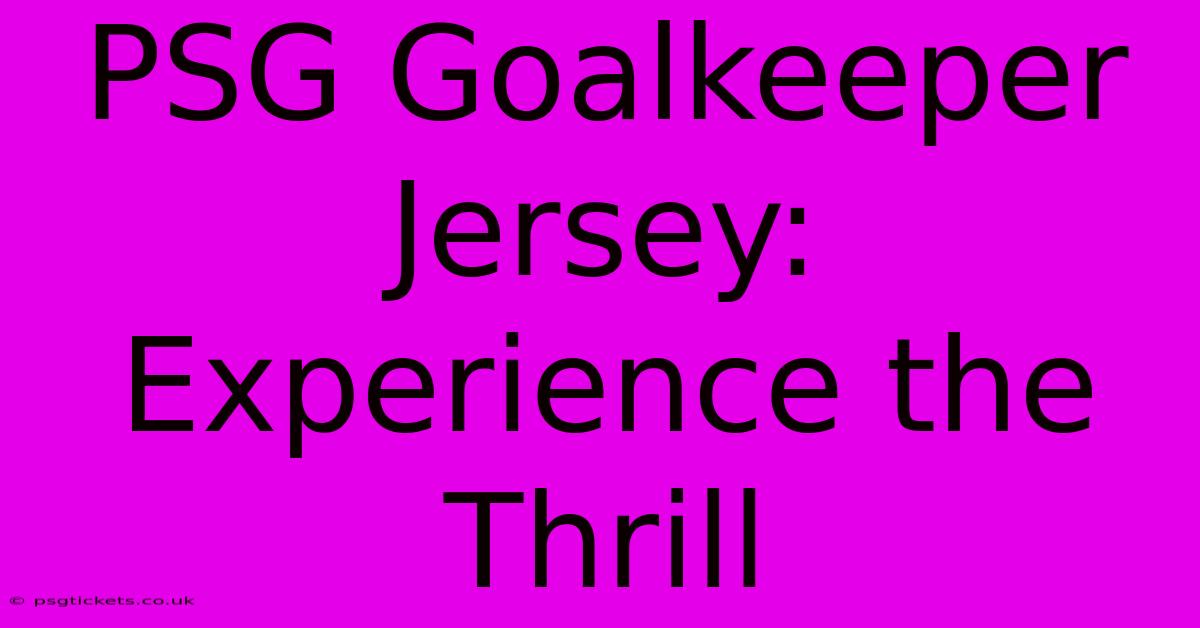 PSG Goalkeeper Jersey: Experience The Thrill